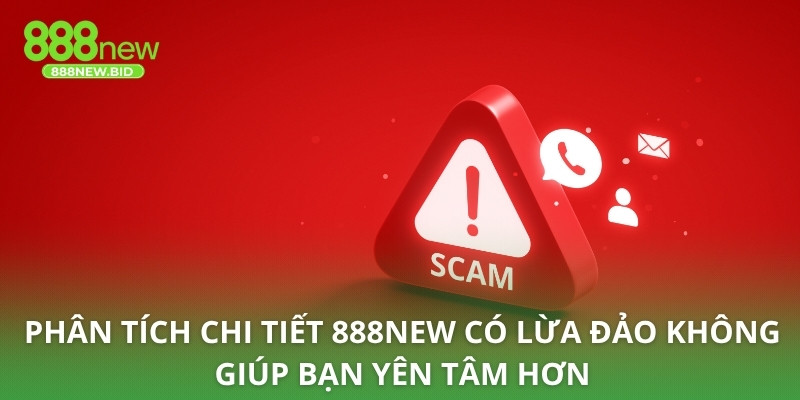 Phân tích chi tiết 888NEW có lừa đảo không giúp bạn yên tâm hơn
