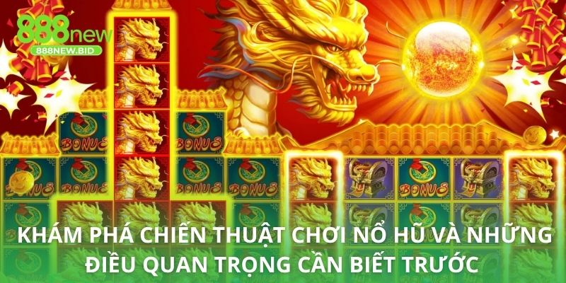 Khám phá chiến thuật chơi nổ hũ và những điều quan trọng cần biết trước 