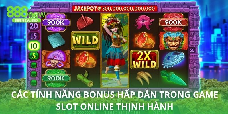 Các tính năng bonus hấp dẫn trong game slot online thịnh hành