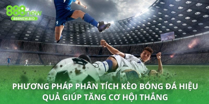 Phương pháp phân tích kèo bóng đá hiệu quả giúp tăng cơ hội thắng