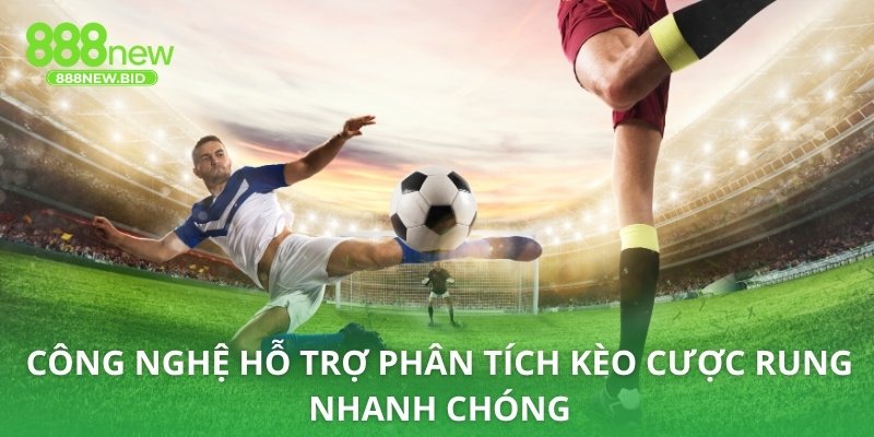 Công nghệ hỗ trợ phân tích kèo cược rung nhanh chóng
