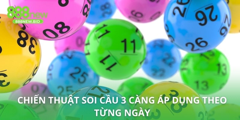 Chiến thuật soi cầu 3 càng áp dụng theo từng ngày