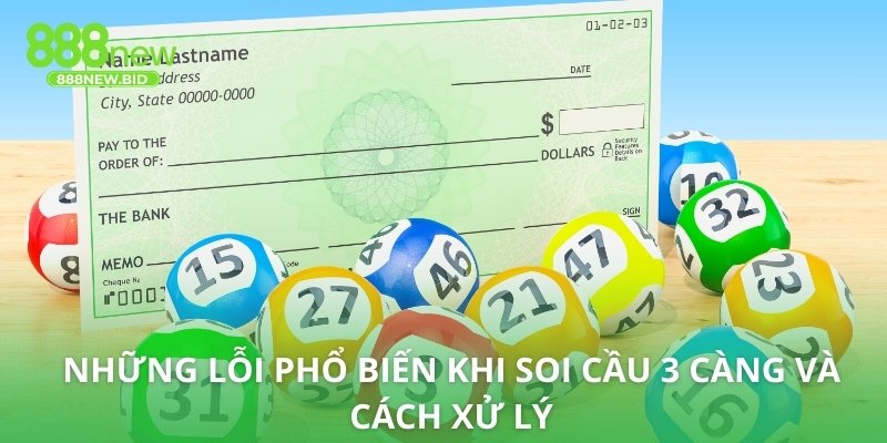 Những lỗi phổ biến khi soi cầu 3 càng và cách xử lý